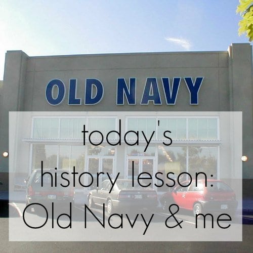 Today’s History Lesson – Old Navy and Me