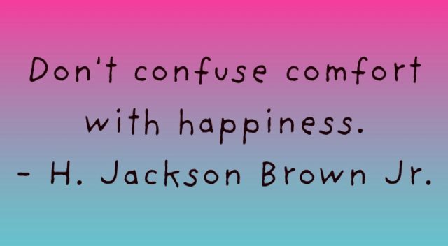 dont confuse comfort with happiness quote