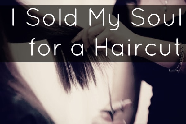 It Happened to Me: I Sold My Soul for a Haircut