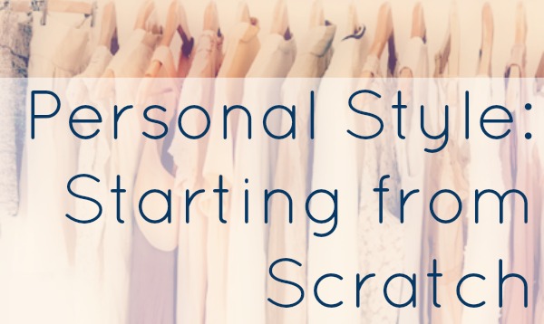 Personal Style: Starting from Scratch 1 personal style how to start scratch