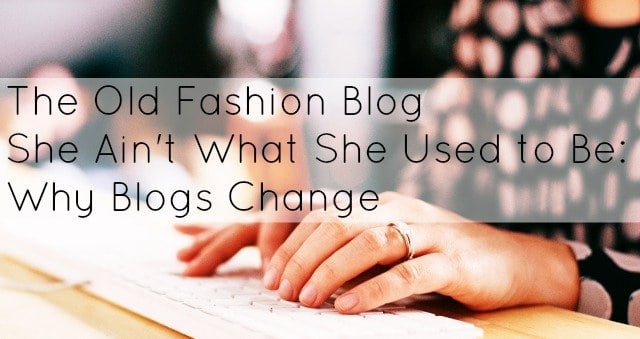 The Old Fashion Blog She Ain’t What She Used to Be: Why Blogs Change