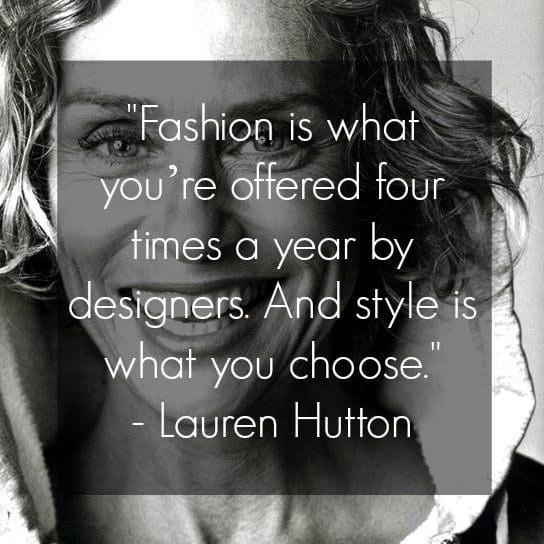 lauren hutton quote fashion is what youre offered four times a year by designers and style is what you choose