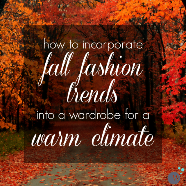 how to incorporate fall fashion trends into a wardrobe for a warm climate