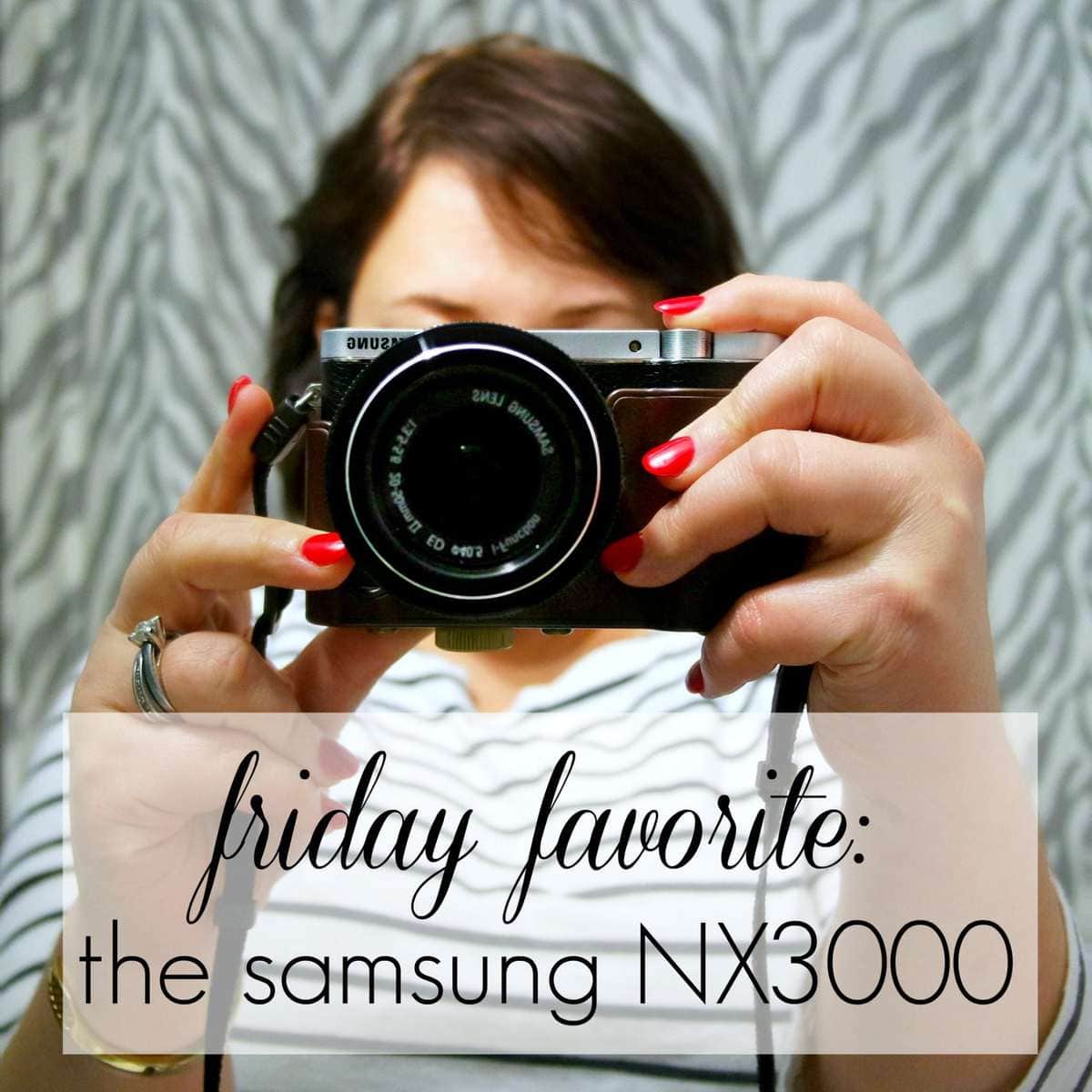 Friday Favorite: Samsung NX 3000 Camera – Perfect for Camera-Unsavvy Folks!