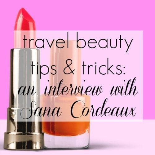 Travel Beauty Tips and Tricks - Interview with Sana Cordeaux by Jasmin Briggs for Wardrobe Oxygen Travel Beauty Tips Tricks Interview Sana Cordeaux