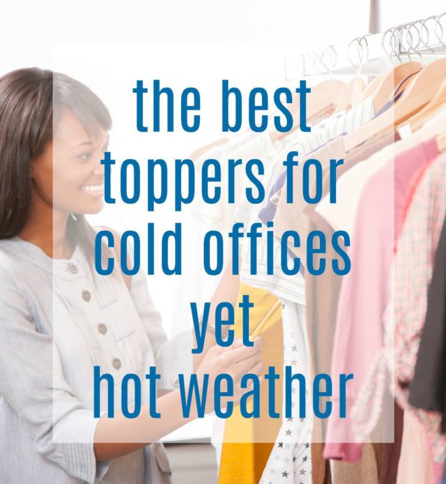 The best toppers and jackets for cold offices and hot weather