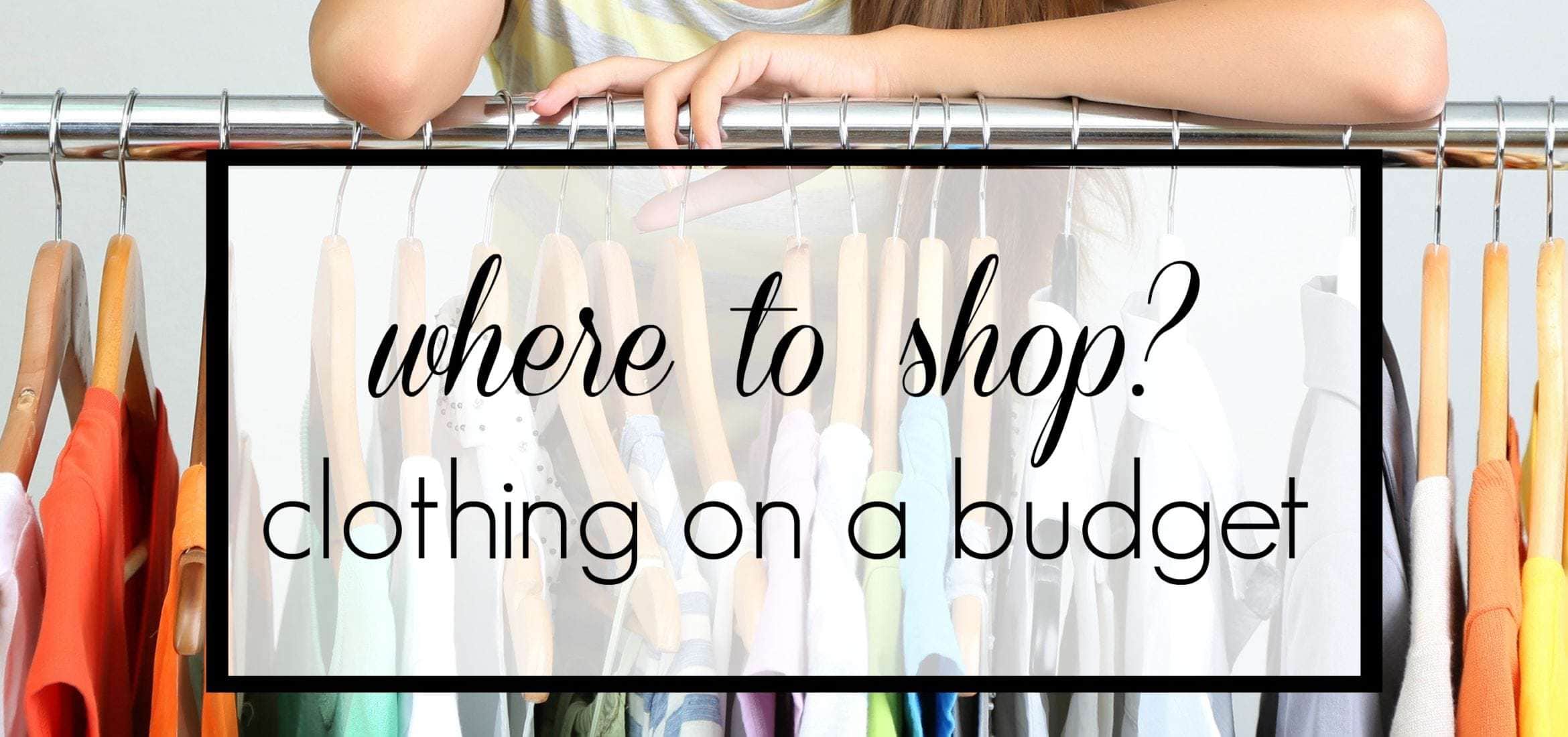 Tips on where to shop for great clothing when you're on a budget.