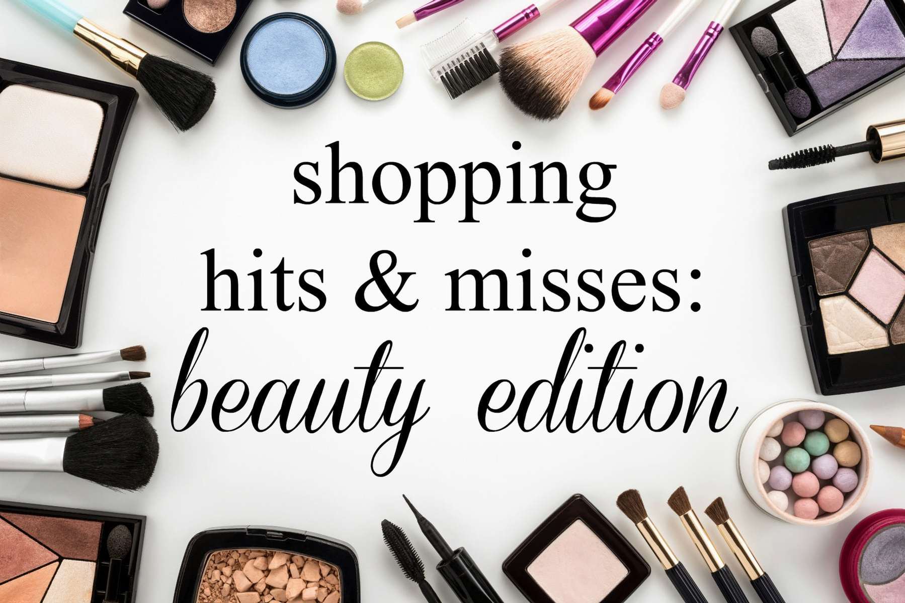 Recent Hits and Misses: Beauty Edition