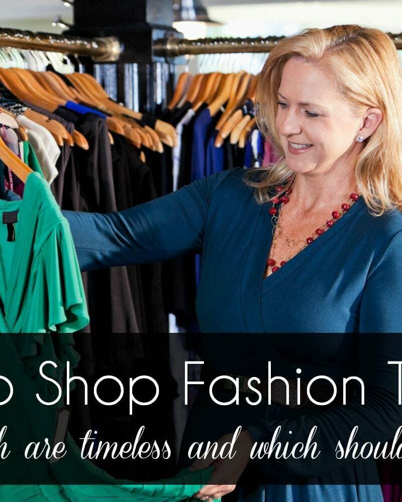 Image of a woman in a clothing store, looking at a green dress while smiling. Text overlay that says how to shop for fashion trends, which are timeless and which should be tossed.